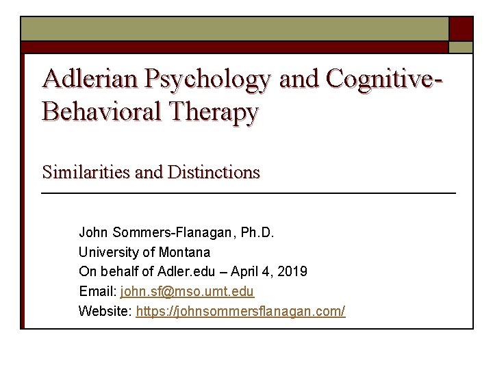 Adlerian Psychology and Cognitive. Behavioral Therapy Similarities and Distinctions John Sommers-Flanagan, Ph. D. University