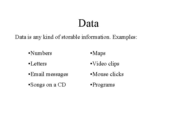 Data is any kind of storable information. Examples: • Numbers • Maps • Letters