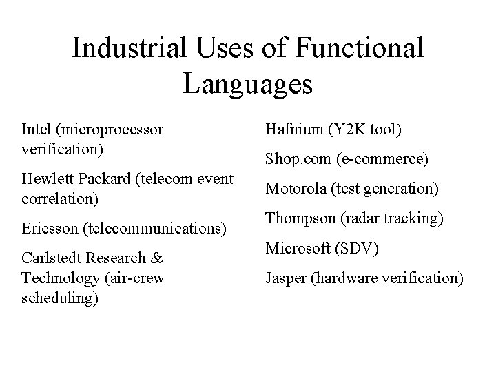 Industrial Uses of Functional Languages Intel (microprocessor verification) Hewlett Packard (telecom event correlation) Ericsson