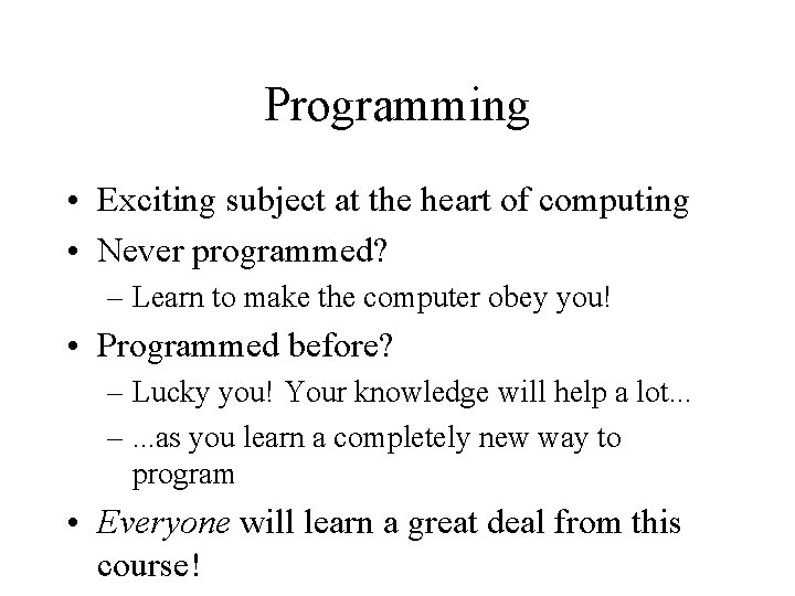 Programming • Exciting subject at the heart of computing • Never programmed? – Learn