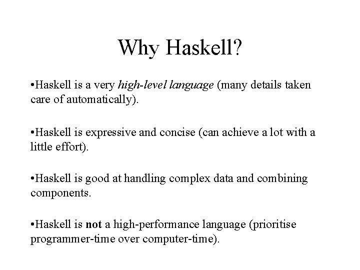 Why Haskell? • Haskell is a very high-level language (many details taken care of