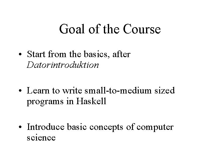 Goal of the Course • Start from the basics, after Datorintroduktion • Learn to