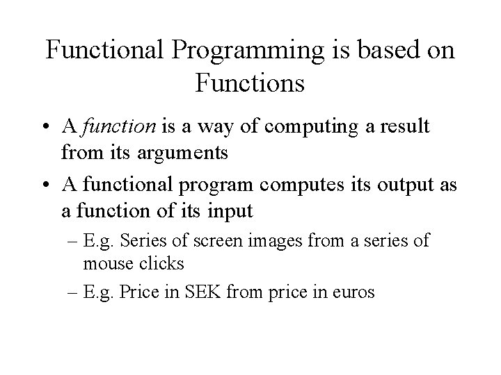 Functional Programming is based on Functions • A function is a way of computing