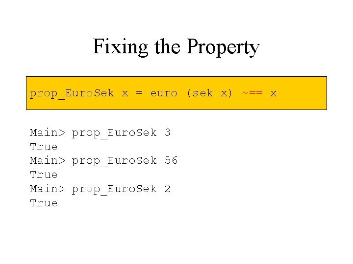Fixing the Property prop_Euro. Sek x = euro (sek x) ~== x Main> prop_Euro.