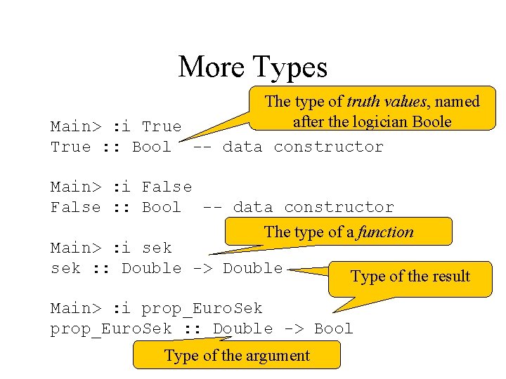 More Types The type of truth values, named after the logician Boole Main> :