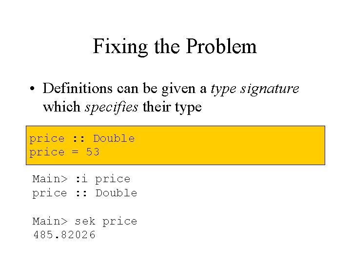 Fixing the Problem • Definitions can be given a type signature which specifies their