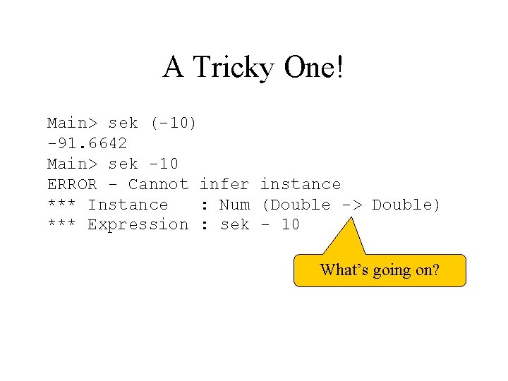 A Tricky One! Main> sek (-10) -91. 6642 Main> sek -10 ERROR - Cannot