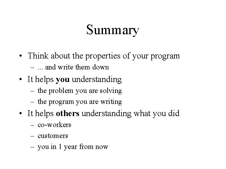 Summary • Think about the properties of your program –. . . and write