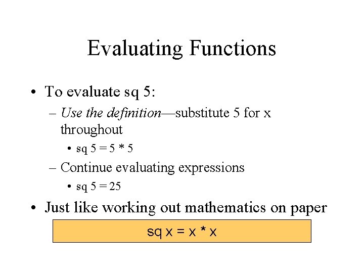 Evaluating Functions • To evaluate sq 5: – Use the definition—substitute 5 for x