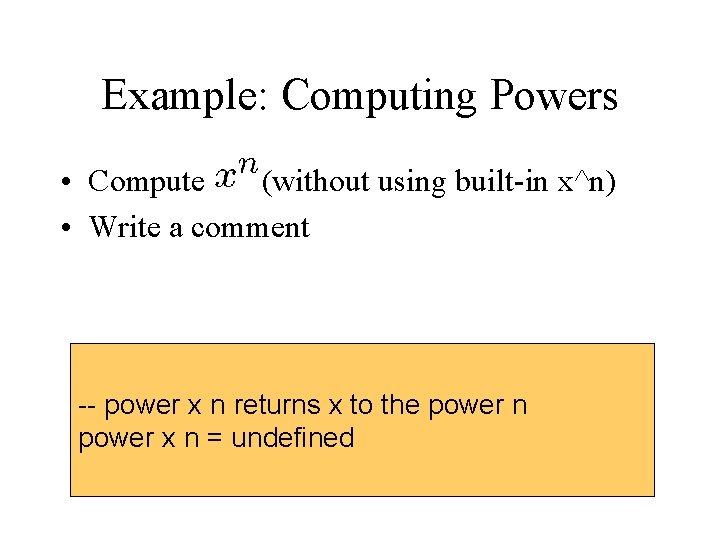Example: Computing Powers • Compute (without using built-in x^n) • Write a comment --