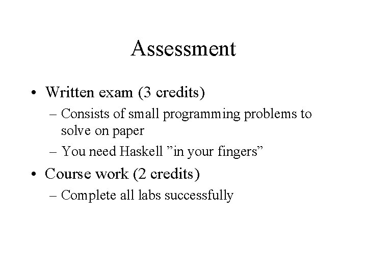 Assessment • Written exam (3 credits) – Consists of small programming problems to solve