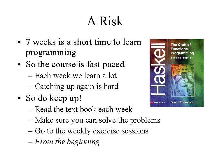 A Risk • 7 weeks is a short time to learn programming • So