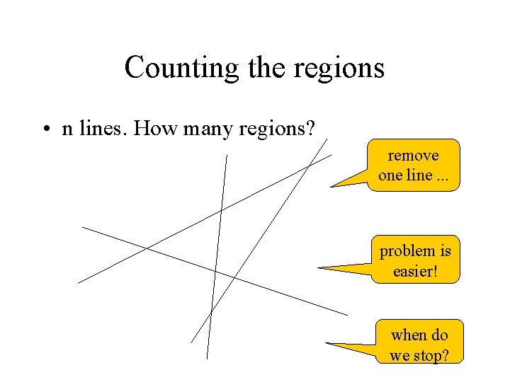 Counting the regions • n lines. How many regions? remove one line. . .