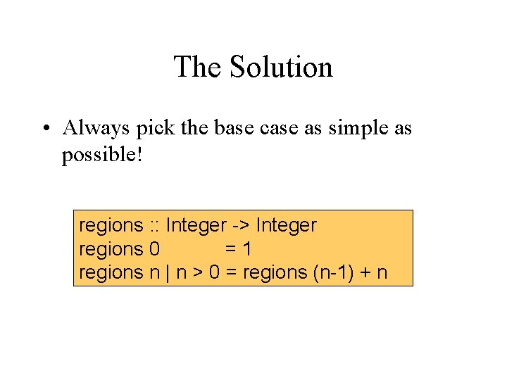 The Solution • Always pick the base case as simple as possible! regions :