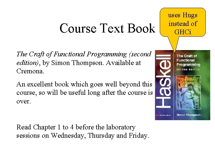 Course Text Book The Craft of Functional Programming (second edition), by Simon Thompson. Available