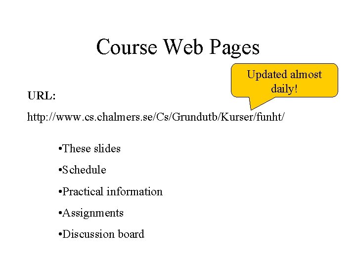 Course Web Pages Updated almost daily! URL: http: //www. cs. chalmers. se/Cs/Grundutb/Kurser/funht/ • These