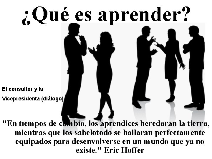 ¿Qué es aprender? El consultor y la Vicepresidenta (diálogo) "En tiempos de cambio, los