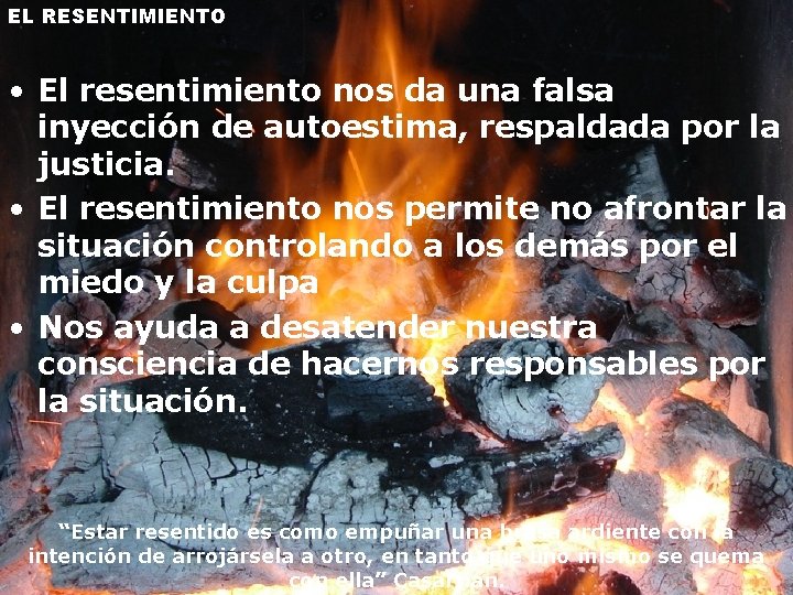 EL RESENTIMIENTO • El resentimiento nos da una falsa inyección de autoestima, respaldada por