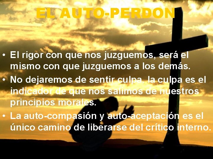 EL AUTO-PERDON • El rigor con que nos juzguemos, será el mismo con que