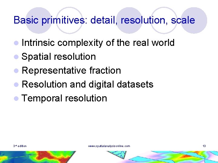 Basic primitives: detail, resolution, scale l Intrinsic complexity of the real world l Spatial