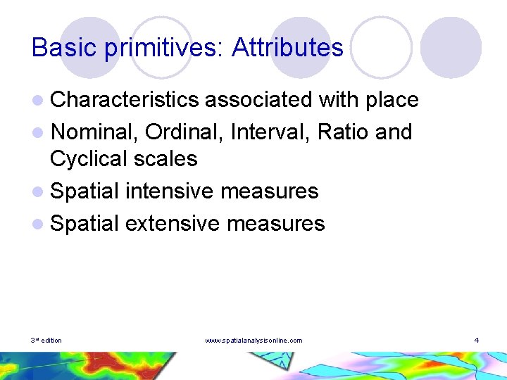 Basic primitives: Attributes l Characteristics associated with place l Nominal, Ordinal, Interval, Ratio and