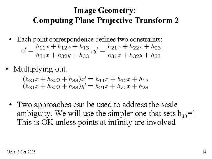 Image Geometry: Computing Plane Projective Transform 2 • Each point correspondence defines two constraints: Image Geometry: Computing Plane Projective Transform 2 • Each point correspondence defines two constraints: