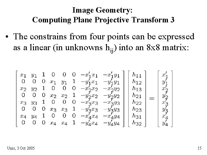 Image Geometry: Computing Plane Projective Transform 3 • The constrains from four points can Image Geometry: Computing Plane Projective Transform 3 • The constrains from four points can