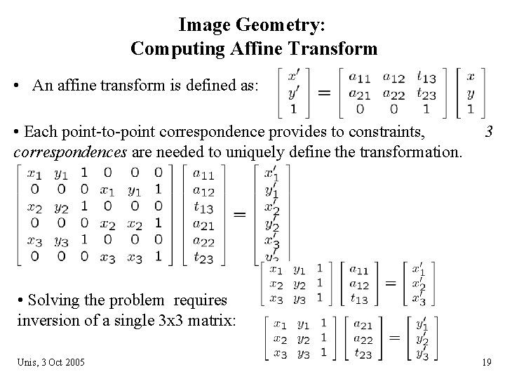 Image Geometry: Computing Affine Transform • An affine transform is defined as: • Each Image Geometry: Computing Affine Transform • An affine transform is defined as: • Each