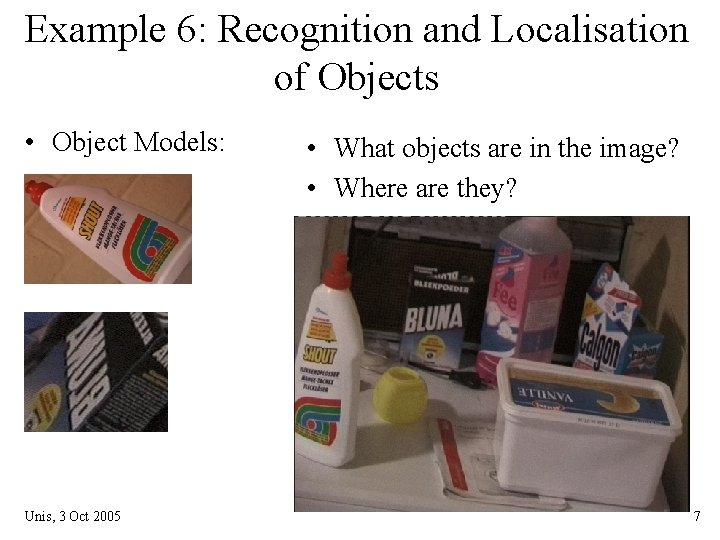 Example 6: Recognition and Localisation of Objects • Object Models: Unis, 3 Oct 2005 Example 6: Recognition and Localisation of Objects • Object Models: Unis, 3 Oct 2005