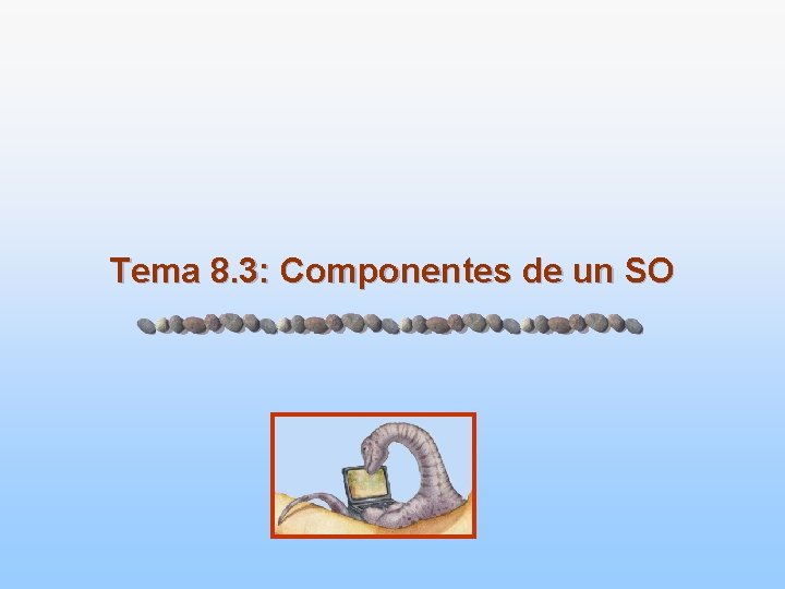 Tema 8. 3: Componentes de un SO 