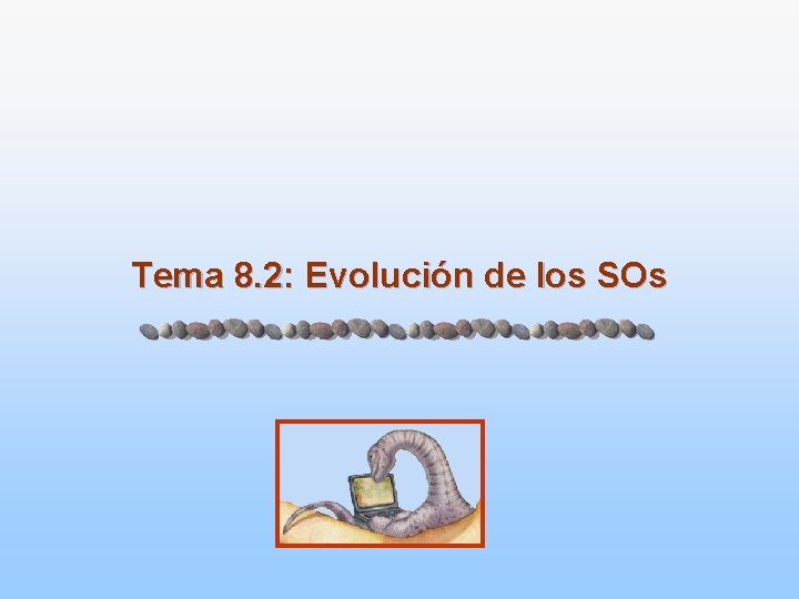 Tema 8. 2: Evolución de los SOs 