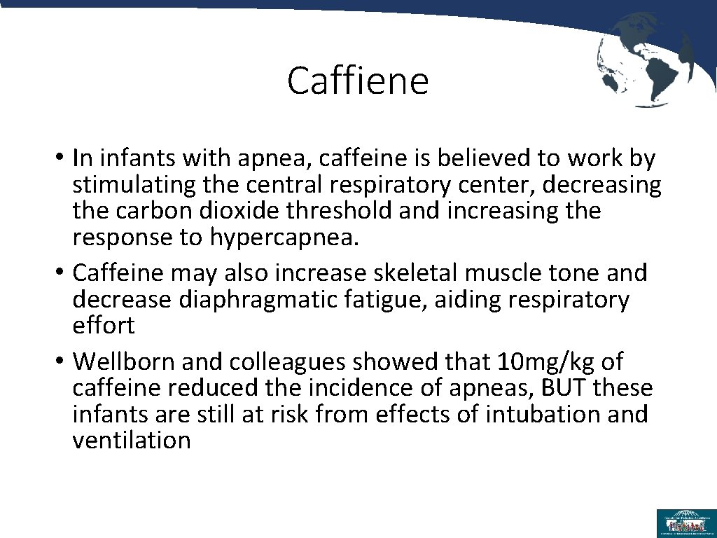 Caffiene • In infants with apnea, caffeine is believed to work by stimulating the