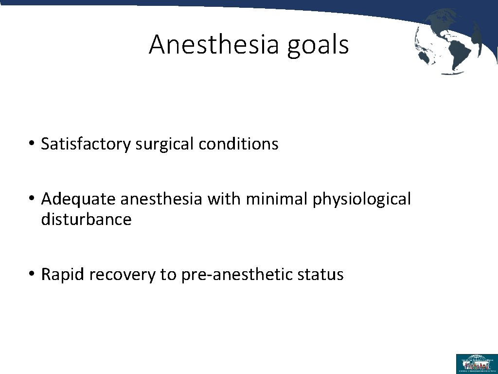 Anesthesia goals • Satisfactory surgical conditions • Adequate anesthesia with minimal physiological disturbance •