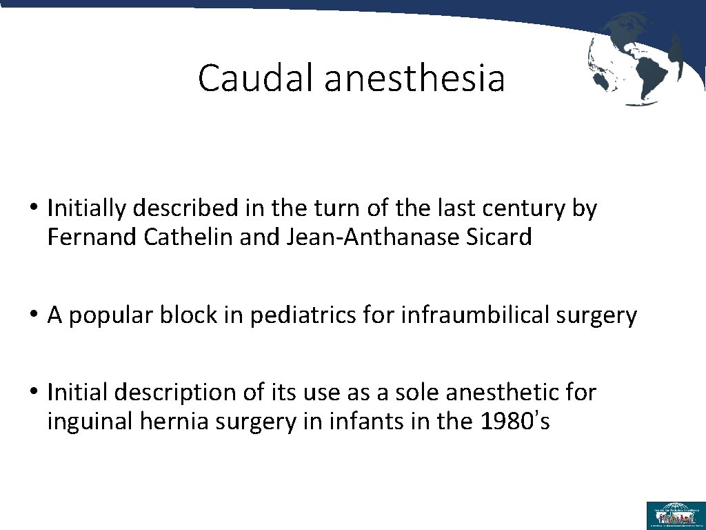 Caudal anesthesia • Initially described in the turn of the last century by Fernand