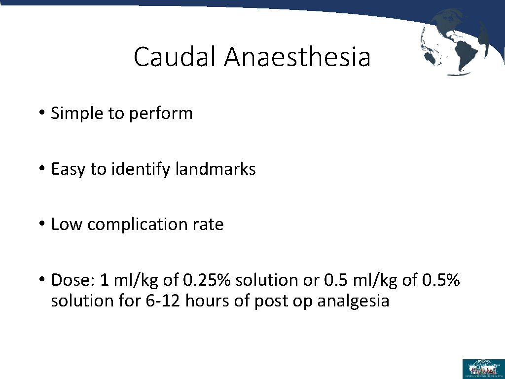 Caudal Anaesthesia • Simple to perform • Easy to identify landmarks • Low complication