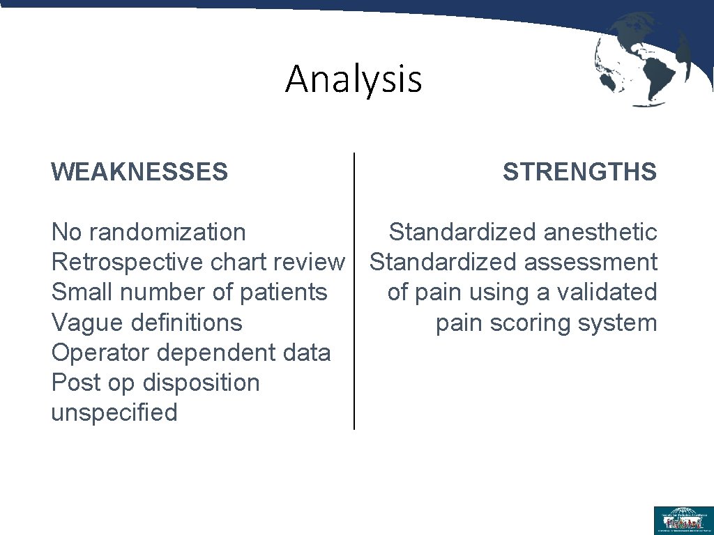 Analysis WEAKNESSES STRENGTHS No randomization Standardized anesthetic Retrospective chart review Standardized assessment Small number