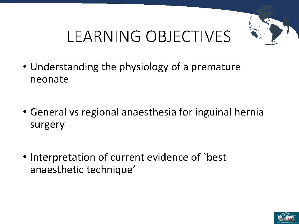 LEARNING OBJECTIVES • Understanding the physiology of a premature neonate • General vs regional