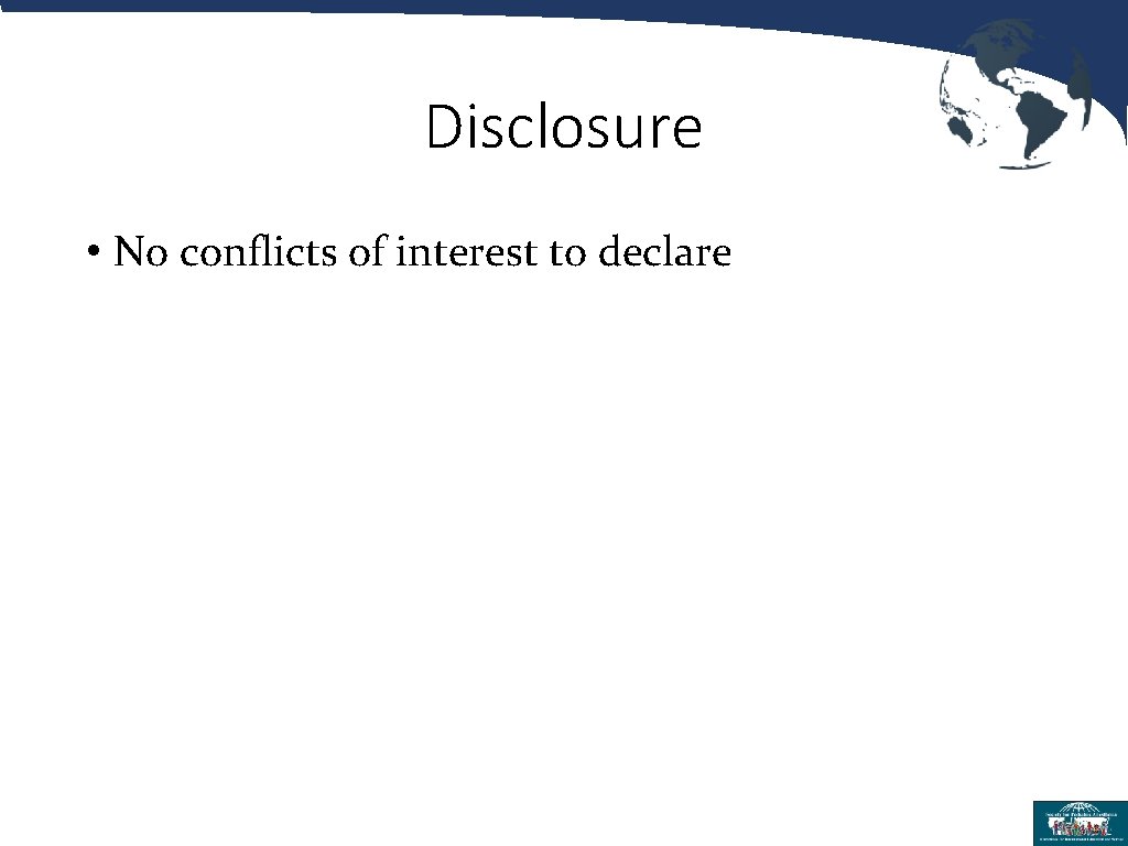 Disclosure • No conflicts of interest to declare 