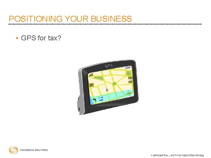 POSITIONING YOUR BUSINESS • GPS for tax? CONFIDENTIAL – NOT FOR REDISTRIBUTION 24 