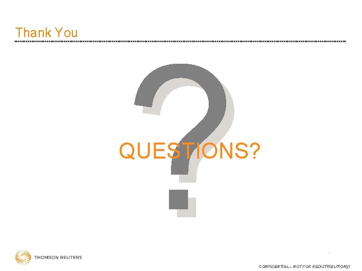Thank You ? QUESTIONS? 27 CONFIDENTIAL – NOT FOR REDISTRIBUTION 27 