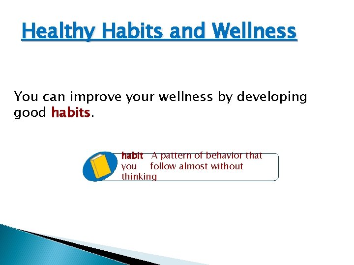 Healthy Habits and Wellness You can improve your wellness by developing good habits. habit Healthy Habits and Wellness You can improve your wellness by developing good habits. habit