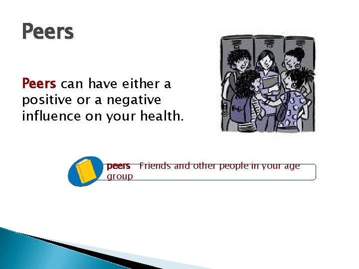 Peers can have either a positive or a negative influence on your health. peers Peers can have either a positive or a negative influence on your health. peers