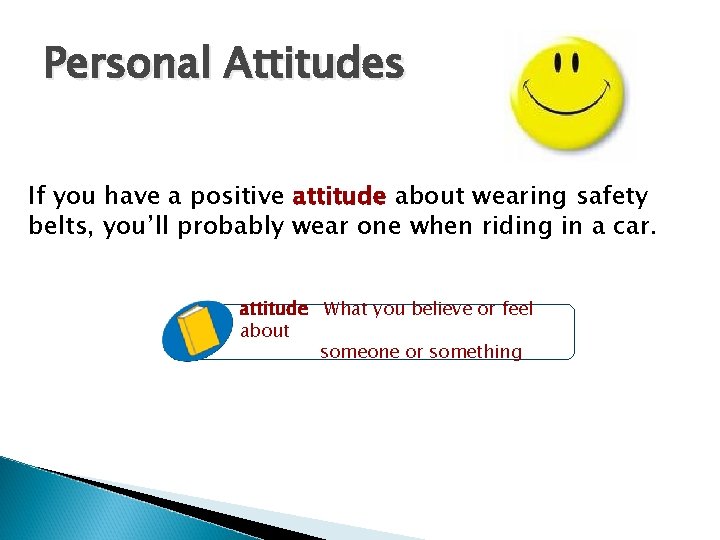 Personal Attitudes If you have a positive attitude about wearing safety belts, you’ll probably Personal Attitudes If you have a positive attitude about wearing safety belts, you’ll probably