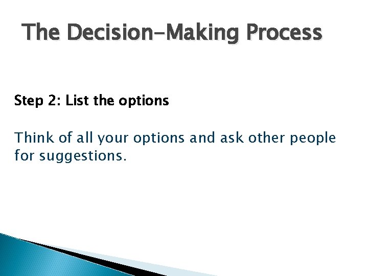 The Decision-Making Process Step 2: List the options Think of all your options and The Decision-Making Process Step 2: List the options Think of all your options and