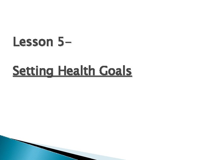 Lesson 5 Setting Health Goals Lesson 5 Setting Health Goals