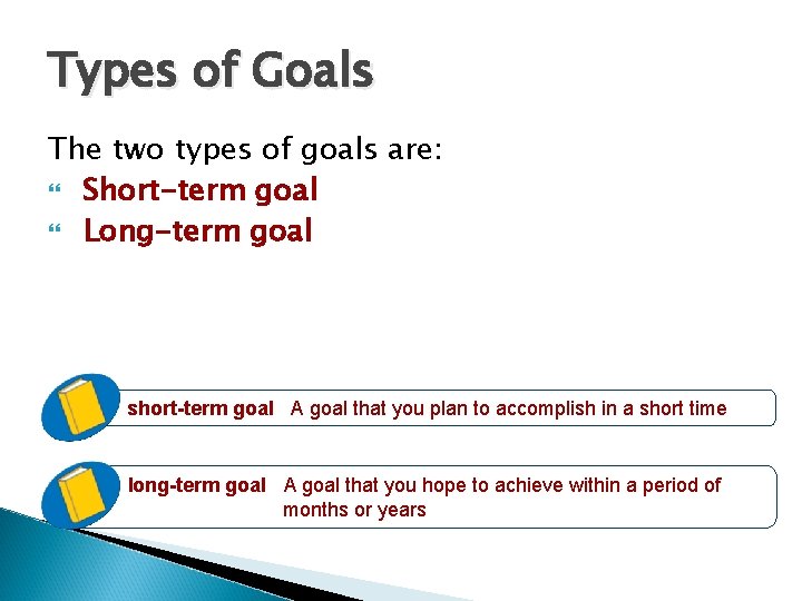 Types of Goals The two types of goals are: Short-term goal Long-term goal short-term Types of Goals The two types of goals are: Short-term goal Long-term goal short-term