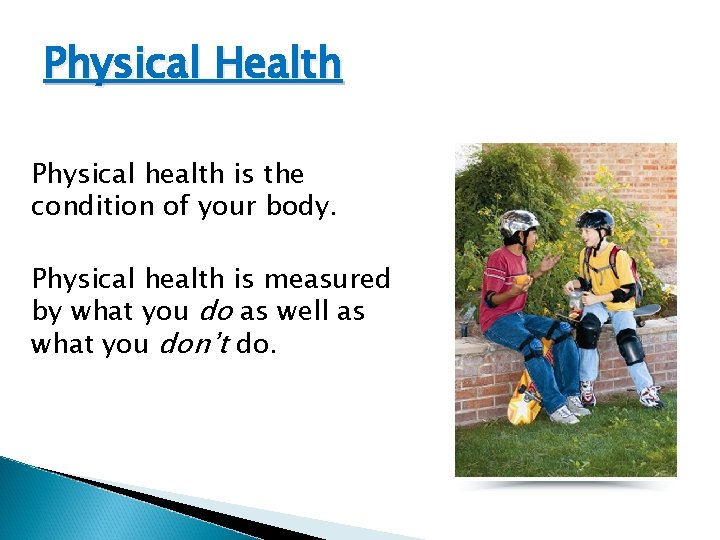 Physical Health Physical health is the condition of your body. Physical health is measured Physical Health Physical health is the condition of your body. Physical health is measured