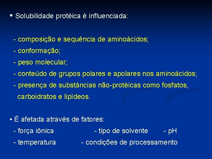  • Solubilidade protéica é influenciada: - composição e sequência de aminoácidos; - conformação;