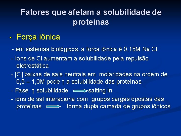 Fatores que afetam a solubilidade de proteínas • Força iônica - em sistemas biológicos,