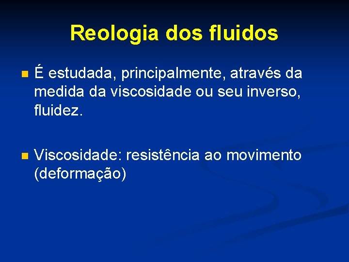 Reologia dos fluidos n É estudada, principalmente, através da medida da viscosidade ou seu